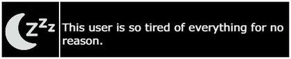 This user is so tired of everything for no reason.